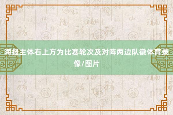 海报主体右上方为比赛轮次及对阵两边队徽体育录像/图片