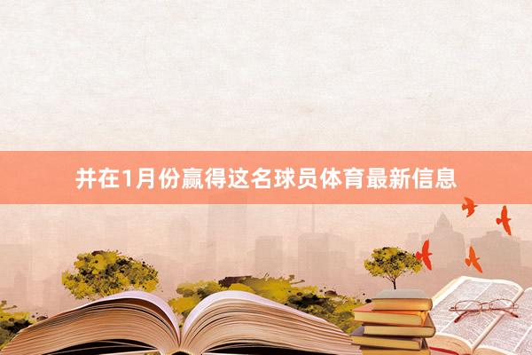 并在1月份赢得这名球员体育最新信息