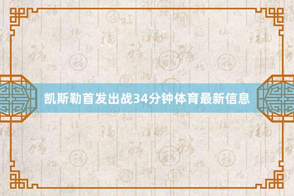 凯斯勒首发出战34分钟体育最新信息