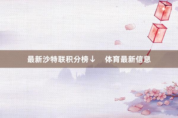 最新沙特联积分榜↓    体育最新信息