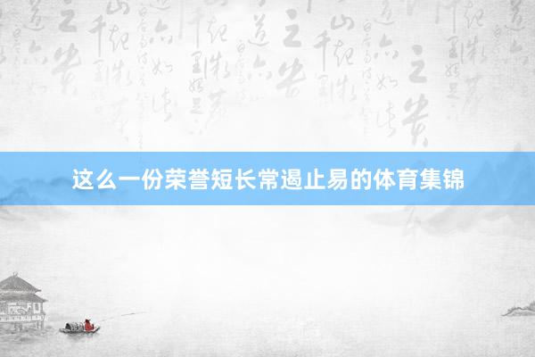 这么一份荣誉短长常遏止易的体育集锦
